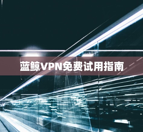 蓝鲸VPN免费试用指南