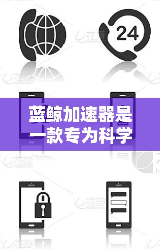 蓝鲸加速器是一款专为科学研究设计的网络加速工具，旨在优化数据传输和网络访问效率。以下是对蓝鲸加速器的详细分析和使用指南