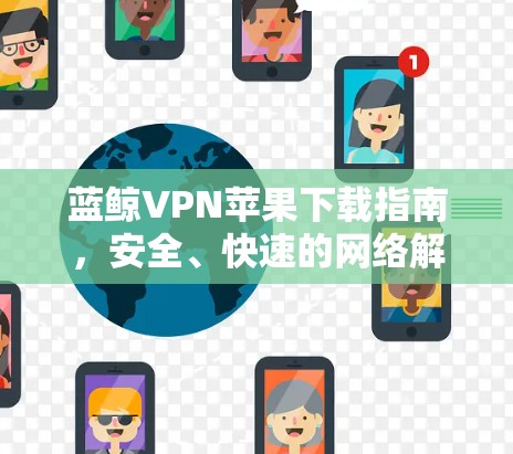 蓝鲸VPN苹果下载指南，安全、快速的网络解决方案