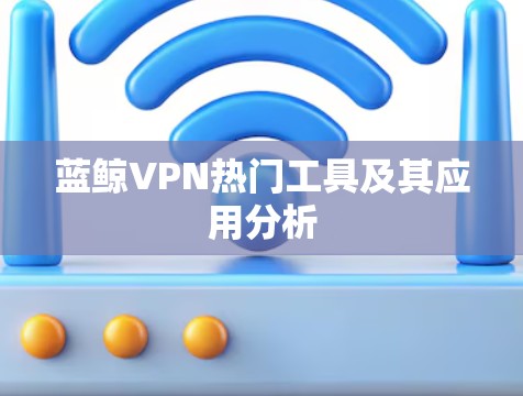 蓝鲸VPN热门工具及其应用分析