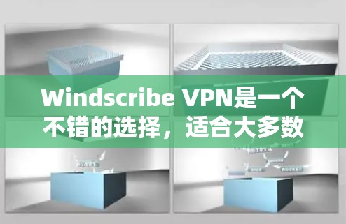 Windscribe VPN是一个不错的选择，适合大多数用户，尤其是对隐私和安全有要求的用户或需要多设备连接的家庭。以下是对Windscribe VPN的详细分析