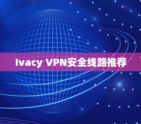 Ivacy VPN安全线路推荐