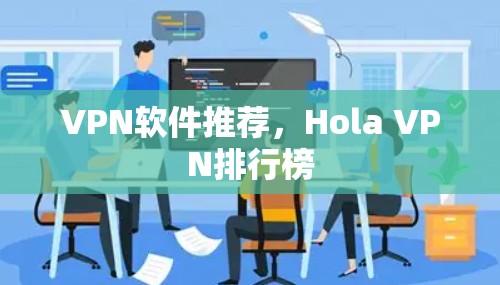 VPN软件推荐，Hola VPN排行榜