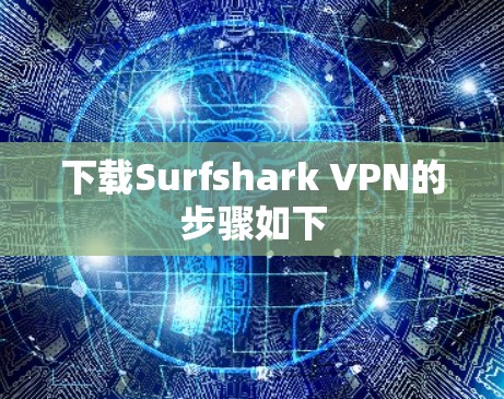 下载Surfshark VPN的步骤如下