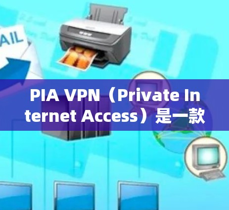 PIA VPN（Private Internet Access）是一款受欢迎的VPN服务提供商，提供高安全性和隐私保护的网络连接。以下是PIA VPN的几个好用点