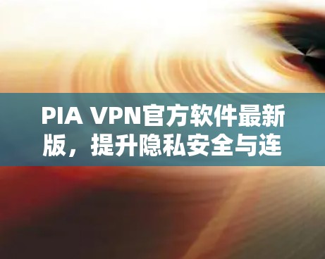 PIA VPN官方软件最新版，提升隐私安全与连接速度