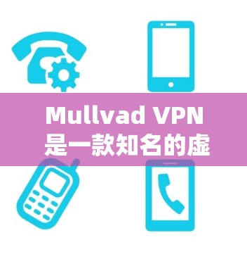 Mullvad VPN 是一款知名的虚拟专用网络（VPN）服务提供商，它提供安全、可靠的网络连接，保护用户隐私。为了帮助你安全下载和安装 Mullvad VPN 应用，我将分步骤指引你