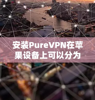 安装PureVPN在苹果设备上可以分为Mac和iOS两种设备，以下是详细的安装指南