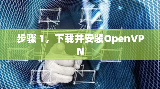 步骤 1，下载并安装OpenVPN