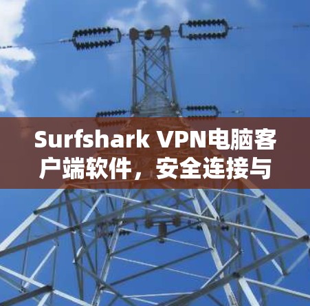 Surfshark VPN电脑客户端软件，安全连接与配置指南