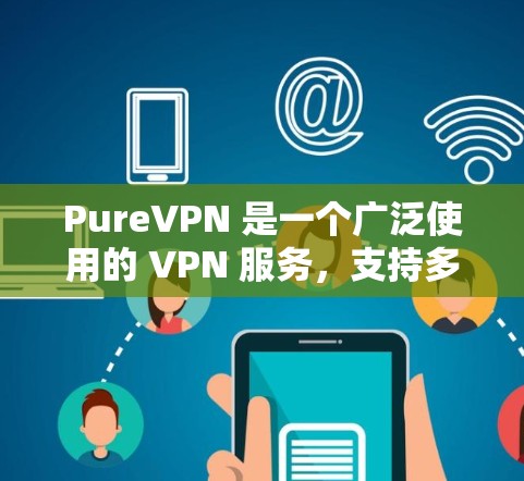 PureVPN 是一个广泛使用的 VPN 服务，支持多种平台，包括苹果的 iPhone。以下是 PureVPN 在苹果手机上的应用下载和使用指南