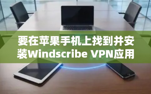 要在苹果手机上找到并安装Windscribe VPN应用，可以按照以下步骤操作