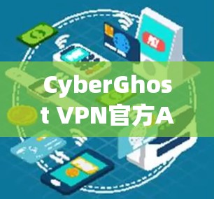 CyberGhost VPN官方APP的最新版本通常会包含以下主要更新内容