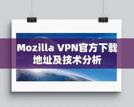 Mozilla VPN官方下载地址及技术分析