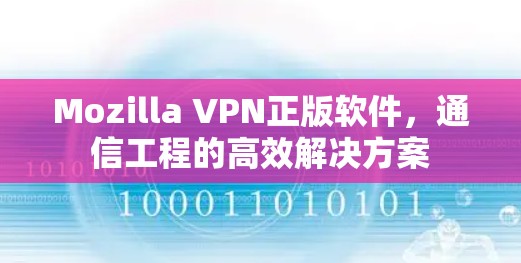 Mozilla VPN正版软件，通信工程的高效解决方案