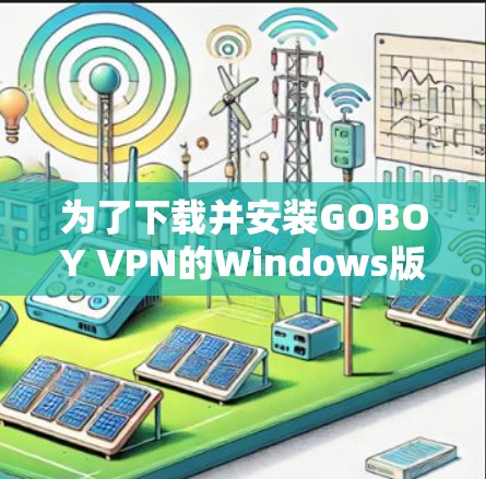 为了下载并安装GOBOY VPN的Windows版，请按照以下步骤操作