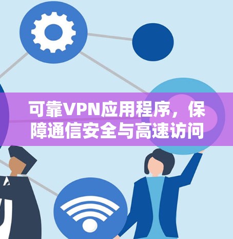 可靠VPN应用程序，保障通信安全与高速访问