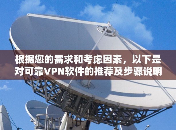 根据您的需求和考虑因素，以下是对可靠VPN软件的推荐及步骤说明