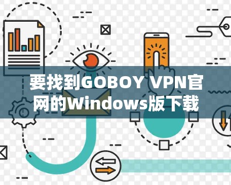 要找到GOBOY VPN官网的Windows版下载链接，可以按照以下步骤操作