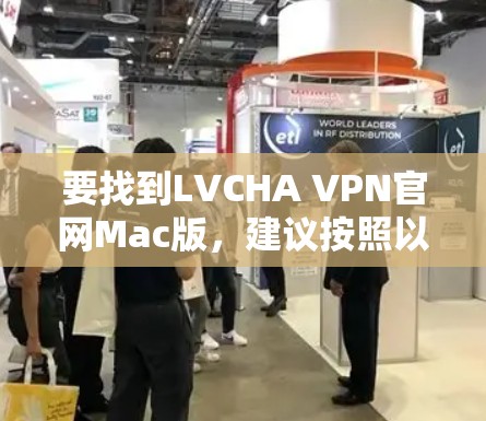 要找到LVCHA VPN官网Mac版，建议按照以下步骤操作