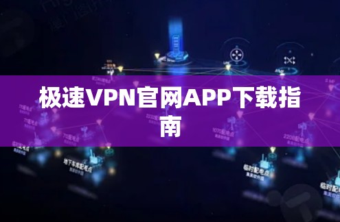 极速VPN官网APP下载指南