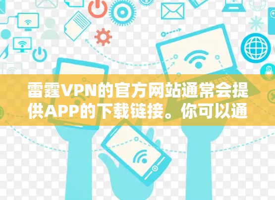 雷霆VPN的官方网站通常会提供APP的下载链接。你可以通过以下步骤来下载雷霆VPN的官方APP