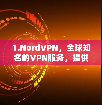 1.NordVPN，全球知名的VPN服务，提供多平台支持，包括安卓