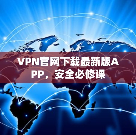 VPN官网下载最新版APP，安全必修课