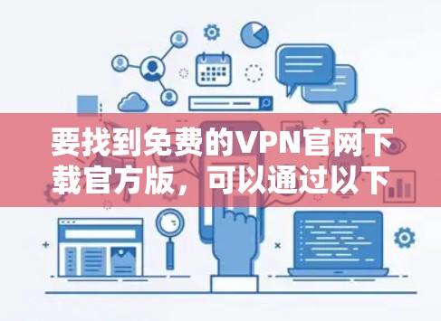 要找到免费的VPN官网下载官方版，可以通过以下步骤