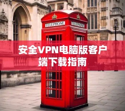 安全VPN电脑版客户端下载指南
