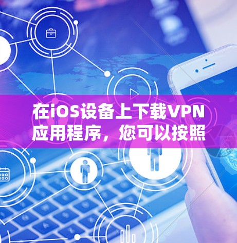 在iOS设备上下载VPN应用程序，您可以按照以下步骤操作