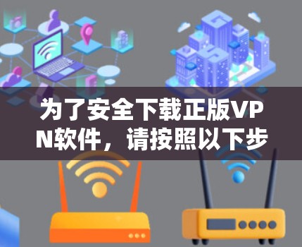 为了安全下载正版VPN软件，请按照以下步骤操作