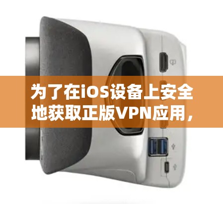 为了在iOS设备上安全地获取正版VPN应用，请按照以下步骤操作