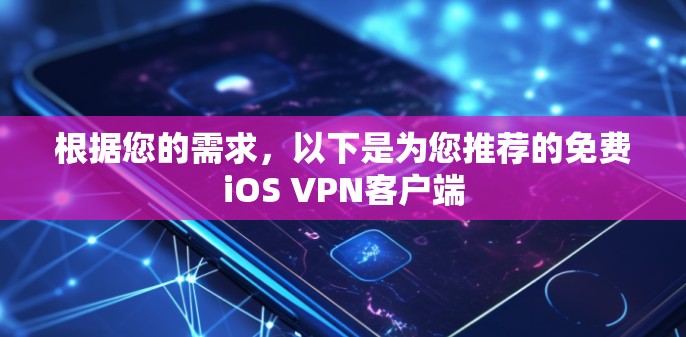 根据您的需求，以下是为您推荐的免费iOS VPN客户端
