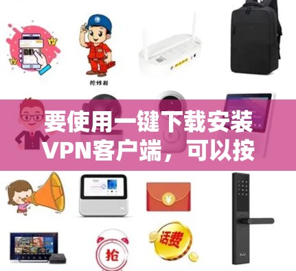 要使用一键下载安装VPN客户端，可以按照以下步骤操作