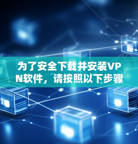 为了安全下载并安装VPN软件，请按照以下步骤操作