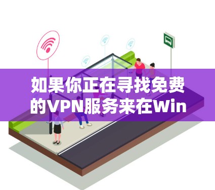 如果你正在寻找免费的VPN服务来在Windows上使用，以下是一些可能的选项和建议。请注意，免费VPN服务通常会有数据限制、广告或其他限制，可能无法满足所有需求