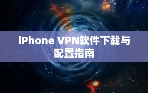 iPhone VPN软件下载与配置指南