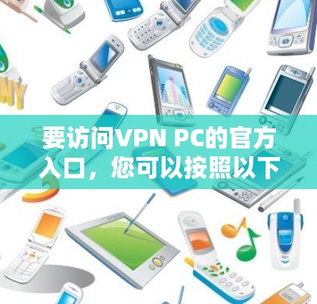 要访问VPN PC的官方入口，您可以按照以下步骤操作