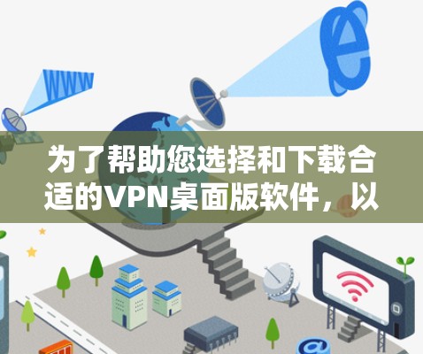 为了帮助您选择和下载合适的VPN桌面版软件，以下是详细的步骤和建议