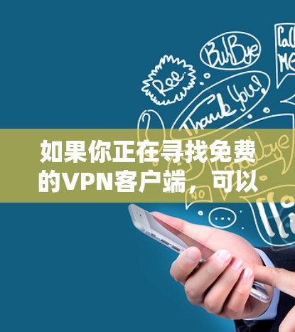 如果你正在寻找免费的VPN客户端，可以考虑以下几款常见的免费VPN工具。请注意，部分免费VPN可能会有数据限制、广告或其他限制，建议根据你的需求选择合适的工具