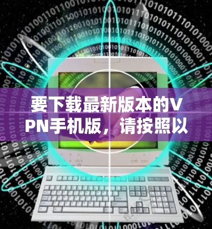 要下载最新版本的VPN手机版，请按照以下步骤操作