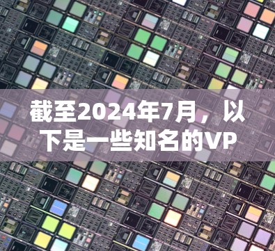截至2024年7月，以下是一些知名的VPN服务提供商的官方下载地址。请注意，部分链接可能会因地区限制或服务更新而变化，建议访问各官网获取最新信息