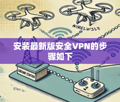 安装最新版安全VPN的步骤如下