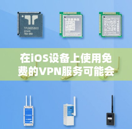 在iOS设备上使用免费的VPN服务可能会有一些限制，但确实有一些合法和官方提供的免费VPN选项。以下是一些常见的免费VPN服务，适用于iOS设备