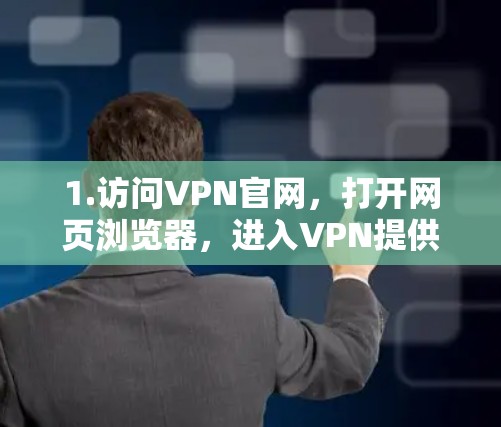 1.访问VPN官网，打开网页浏览器，进入VPN提供商的官方网站