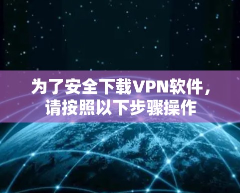 为了安全下载VPN软件，请按照以下步骤操作