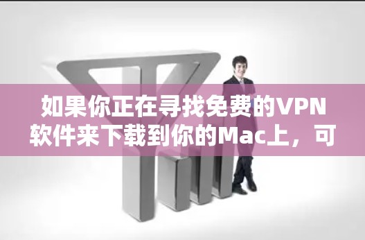 如果你正在寻找免费的VPN软件来下载到你的Mac上，可以考虑以下几种选项。请注意，免费VPN可能会有一些限制，比如速度、服务器数量和广告问题。以下是一些知名的免费VPN服务