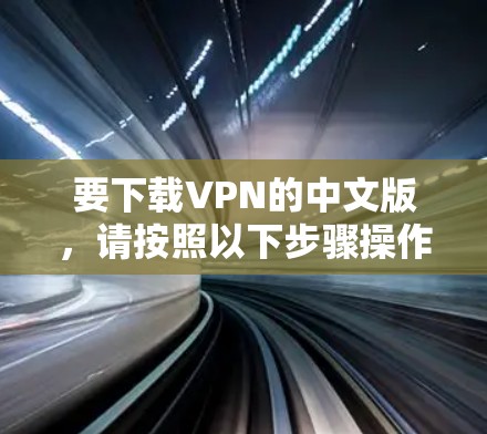 要下载VPN的中文版，请按照以下步骤操作