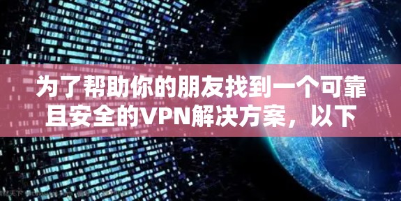 为了帮助你的朋友找到一个可靠且安全的VPN解决方案，以下是几款适合Android设备的免费VPN推荐